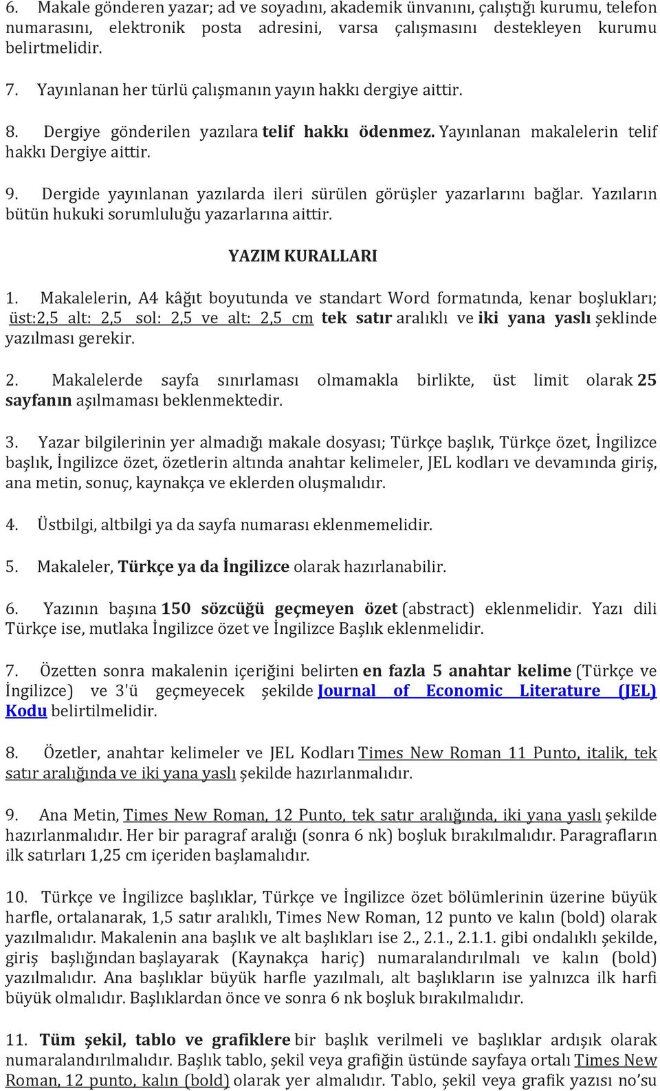 Dergide yayınlanan yazılarda ileri sürülen görüşler yazarlarını bağlar. Yazıların bütün hukuki sorumluluğu yazarlarına aittir. YAZIM KURALLARI 1.