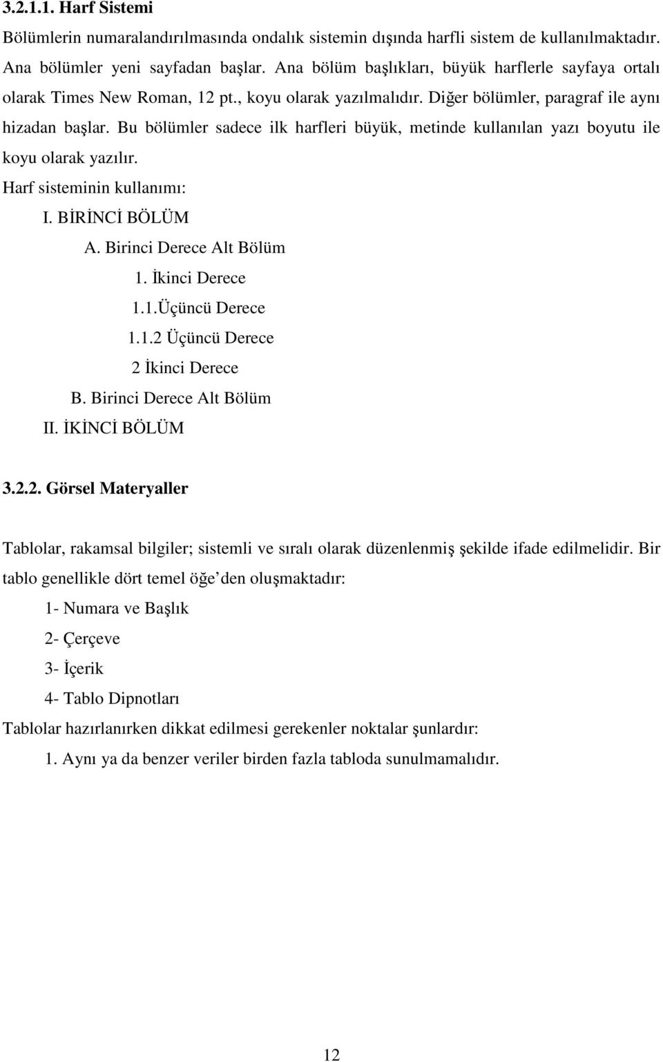 Bu bölümler sadece ilk harfleri büyük, metinde kullanılan yazı boyutu ile koyu olarak yazılır. Harf sisteminin kullanımı: I. BĐRĐNCĐ BÖLÜM A. Birinci Derece Alt Bölüm 1. Đkinci Derece 1.1.Üçüncü Derece 1.