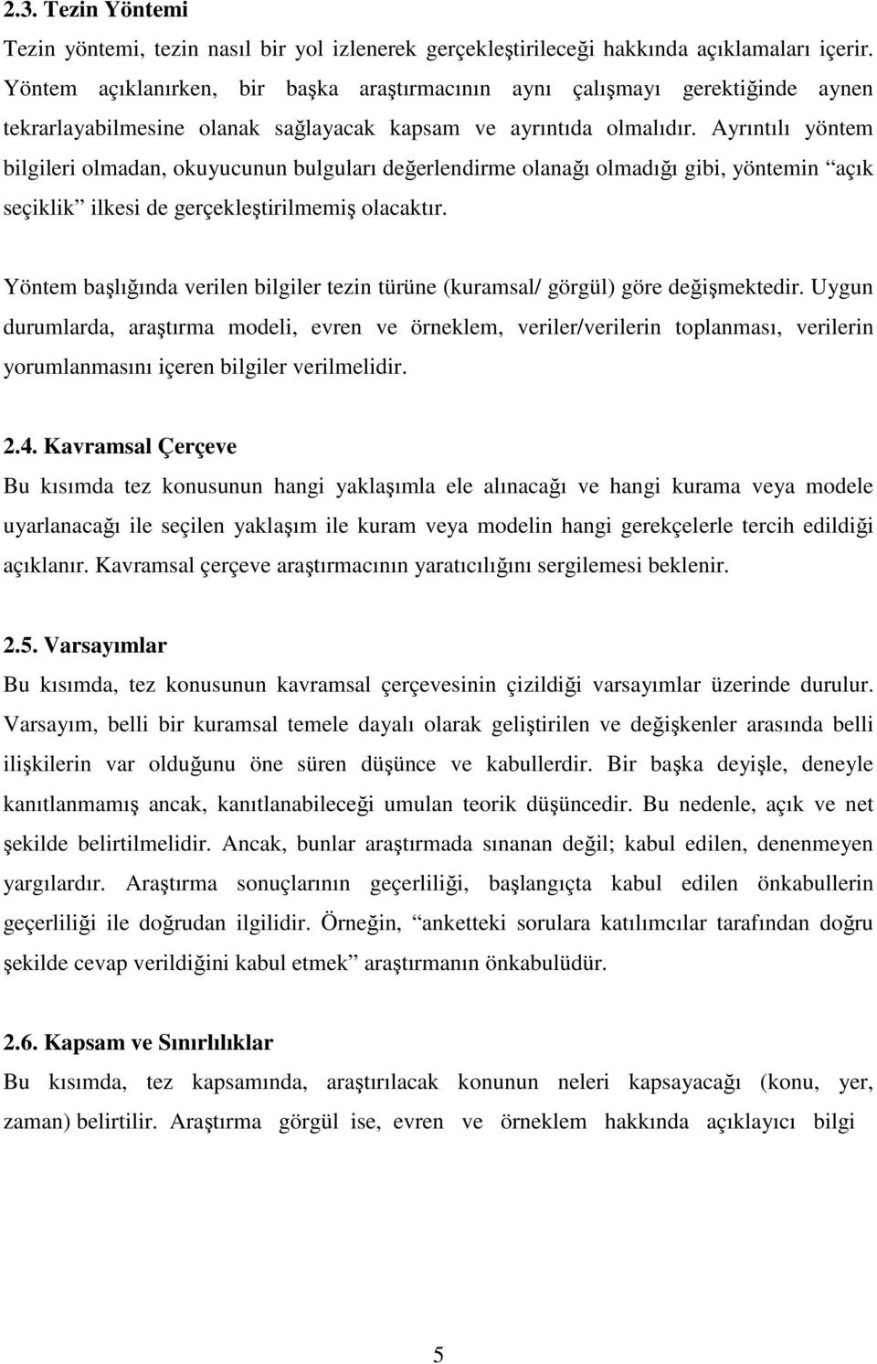 Ayrıntılı yöntem bilgileri olmadan, okuyucunun bulguları değerlendirme olanağı olmadığı gibi, yöntemin açık seçiklik ilkesi de gerçekleştirilmemiş olacaktır.