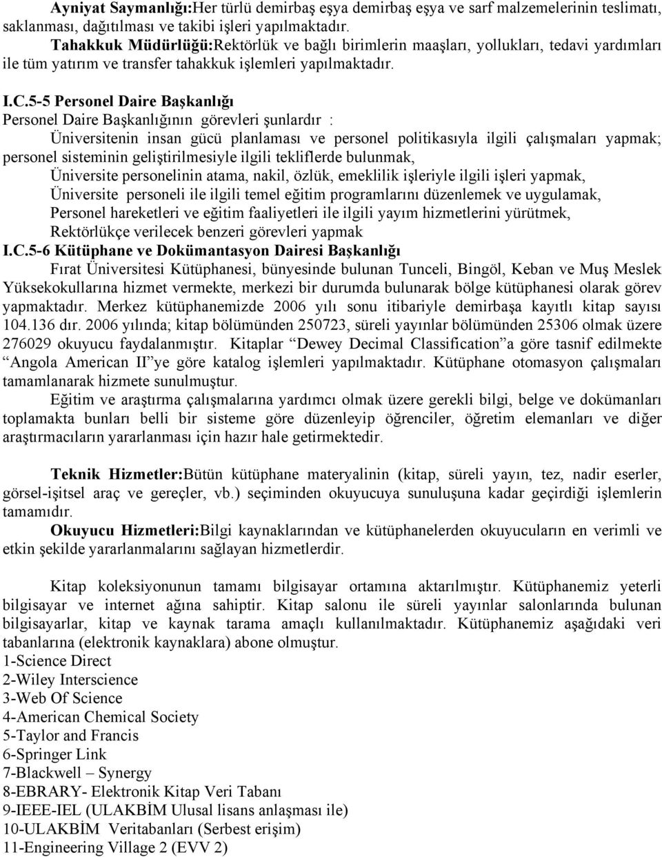 5-5 Personel Daire Başkanlığı Personel Daire Başkanlığının görevleri şunlardır : Üniversitenin insan gücü planlaması ve personel politikasıyla ilgili çalışmaları yapmak; personel sisteminin