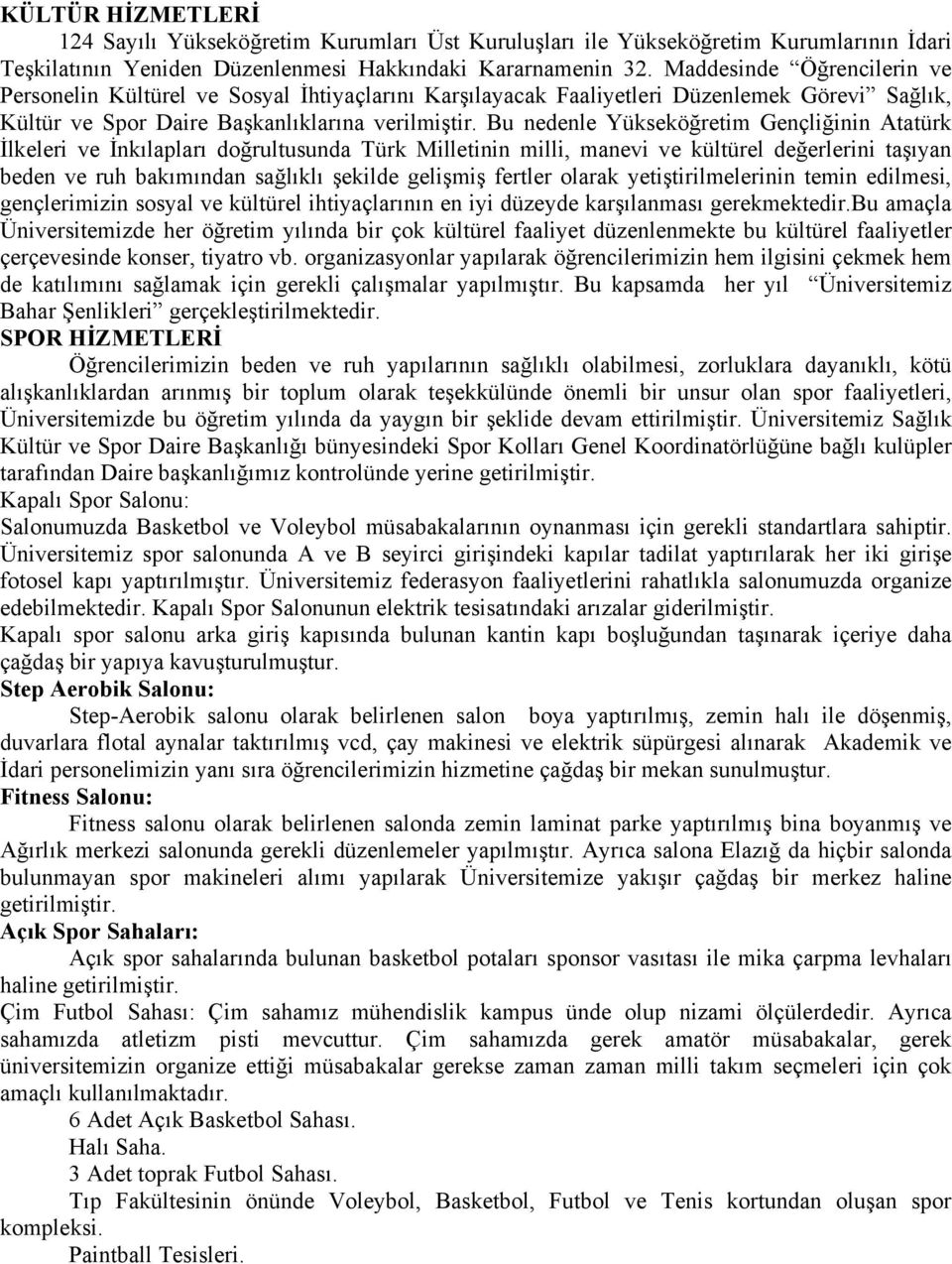 Bu nedenle Yükseköğretim Gençliğinin Atatürk İlkeleri ve İnkılapları doğrultusunda Türk Milletinin milli, manevi ve kültürel değerlerini taşıyan beden ve ruh bakımından sağlıklı şekilde gelişmiş