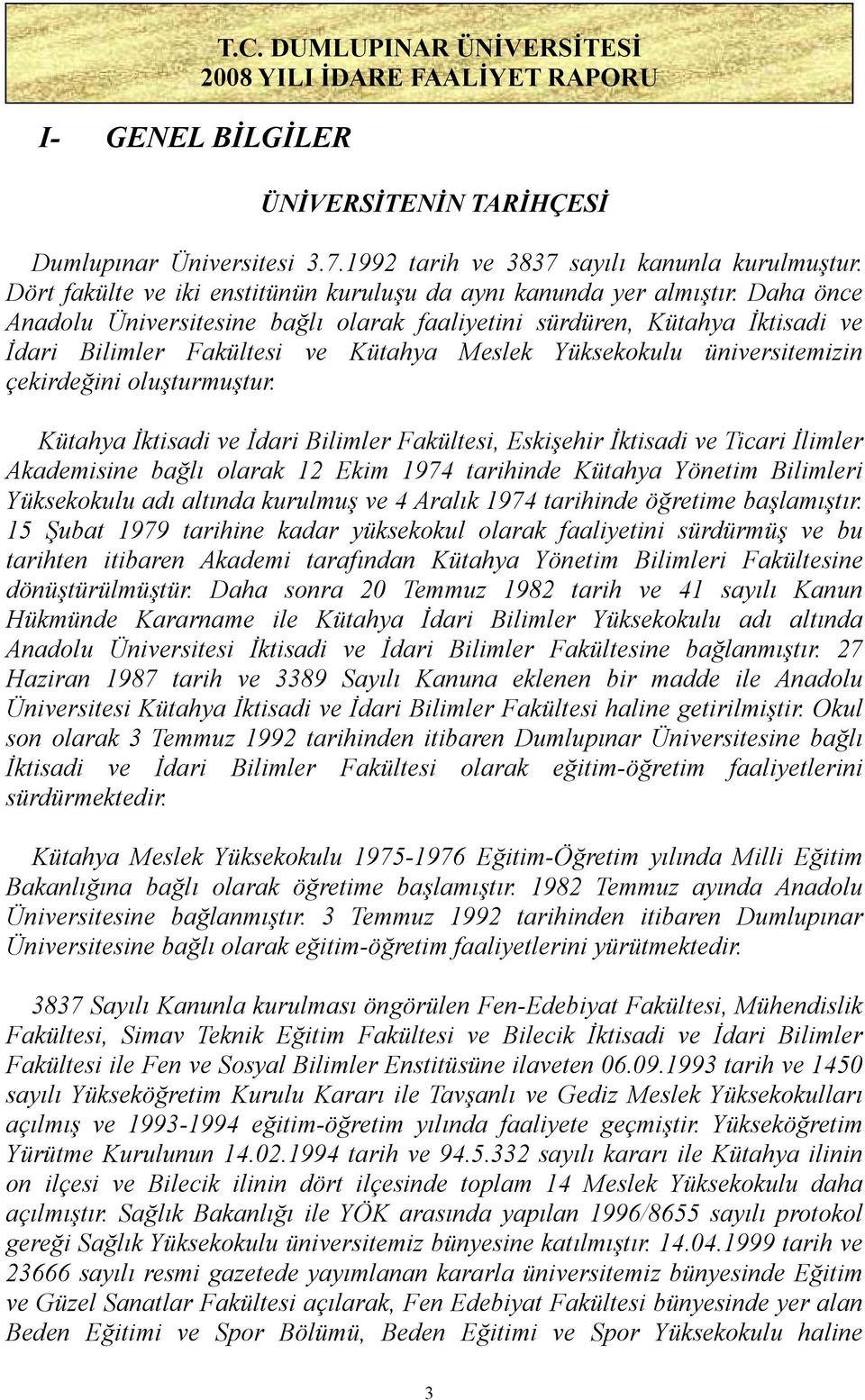 Daha önce Anadolu Üniversitesine bağlı olarak faaliyetini sürdüren, Kütahya İktisadi ve İdari Bilimler Fakültesi ve Kütahya Meslek Yüksekokulu üniversitemizin çekirdeğini oluşturmuştur.