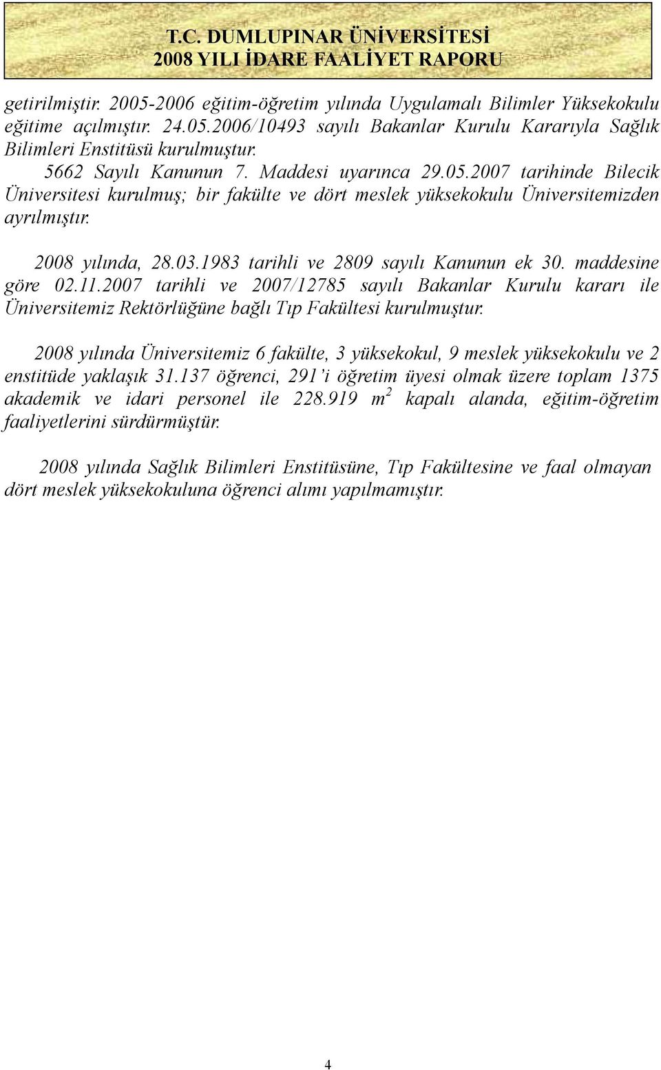 1983 tarihli ve 2809 sayılı Kanunun ek 30. maddesine göre 02.11.2007 tarihli ve 2007/12785 sayılı Bakanlar Kurulu kararı ile Üniversitemiz Rektörlüğüne bağlı Tıp Fakültesi kurulmuştur.