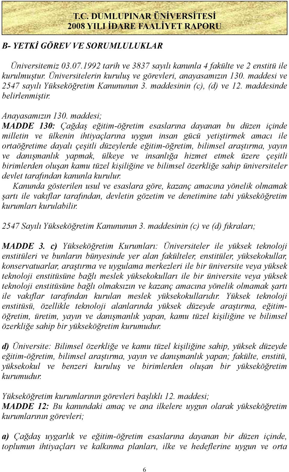 maddesi; MADDE 130: Çağdaş eğitim-öğretim esaslarına dayanan bu düzen içinde milletin ve ülkenin ihtiyaçlarına uygun insan gücü yetiştirmek amacı ile ortaöğretime dayalı çeşitli düzeylerde