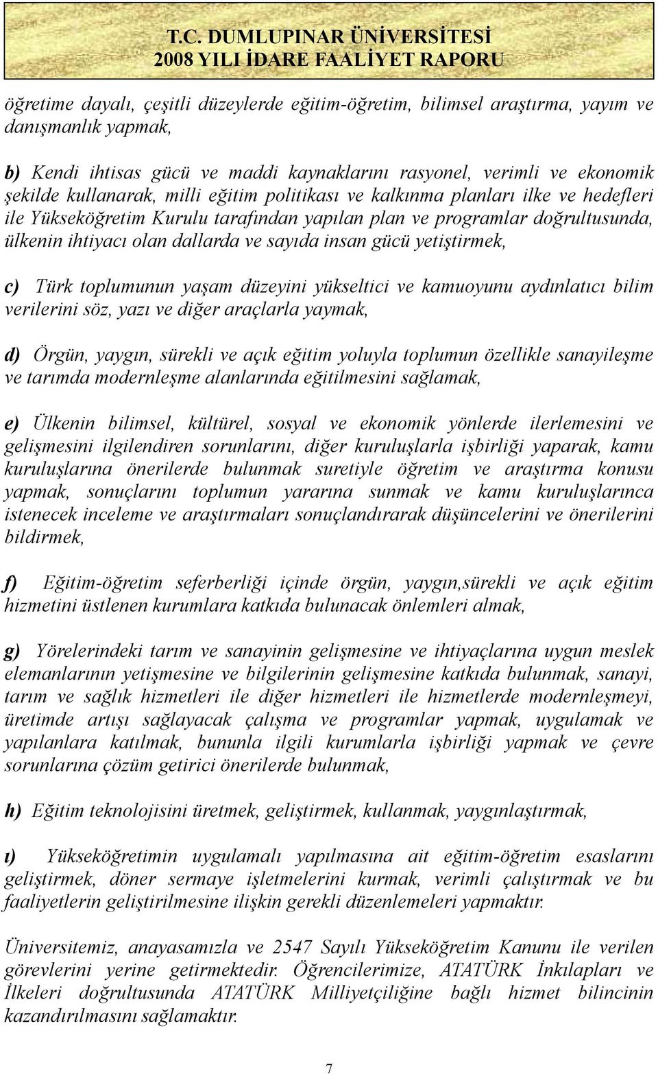 yetiştirmek, c) Türk toplumunun yaşam düzeyini yükseltici ve kamuoyunu aydınlatıcı bilim verilerini söz, yazı ve diğer araçlarla yaymak, d) Örgün, yaygın, sürekli ve açık eğitim yoluyla toplumun