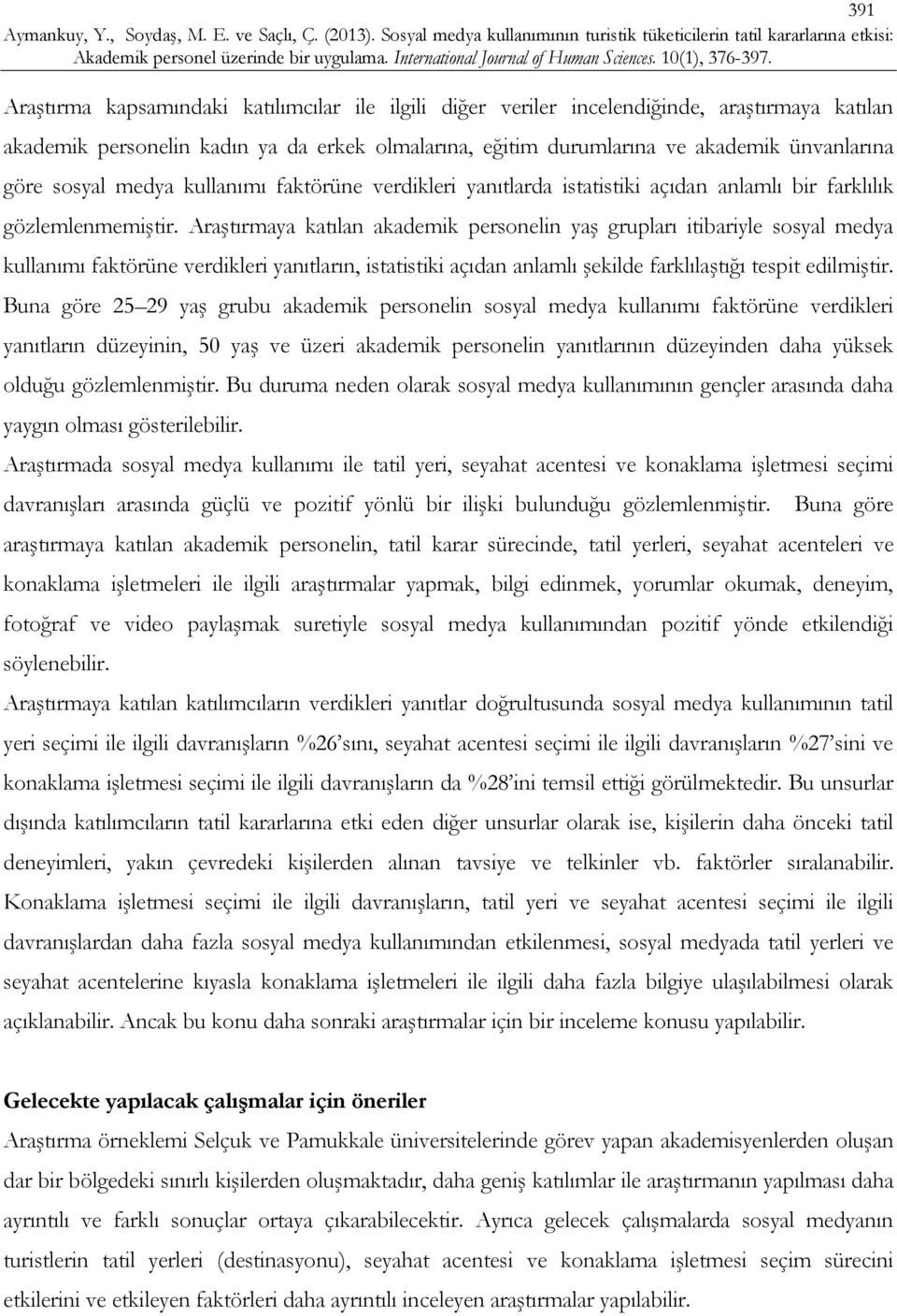 Araştırmaya katılan akademik personelin yaş grupları itibariyle sosyal medya kullanımı faktörüne verdikleri yanıtların, istatistiki açıdan anlamlı şekilde farklılaştığı tespit edilmiştir.