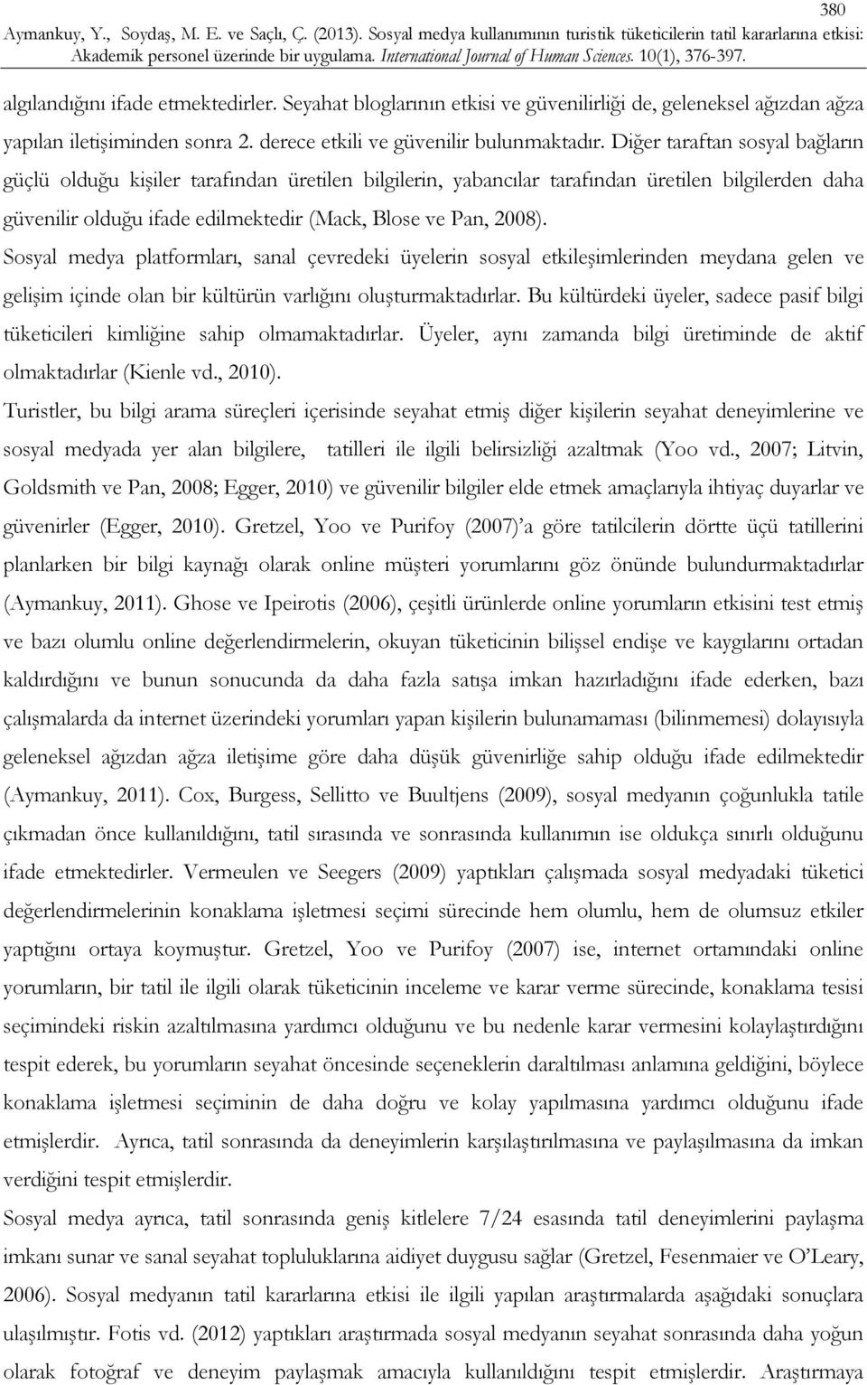 Sosyal medya platformları, sanal çevredeki üyelerin sosyal etkileşimlerinden meydana gelen ve gelişim içinde olan bir kültürün varlığını oluşturmaktadırlar.