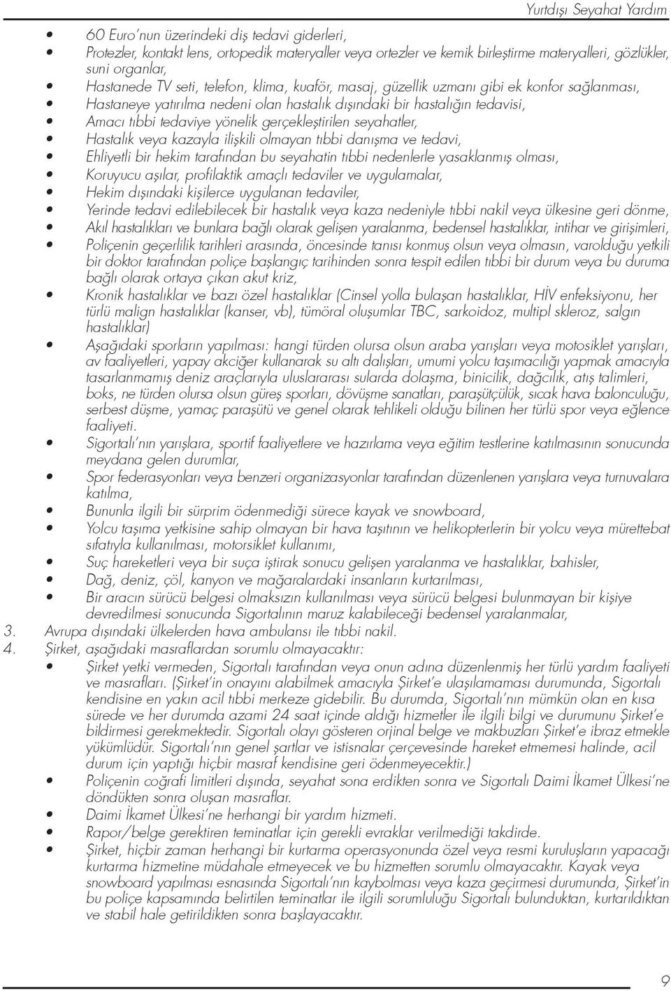 seyahatler, Hastalık veya kazayla iliflkili olmayan tıbbi danıflma ve tedavi, Ehliyetli bir hekim tarafından bu seyahatin tıbbi nedenlerle yasaklanmıfl olması, Koruyucu aflılar, profilaktik amaçlı