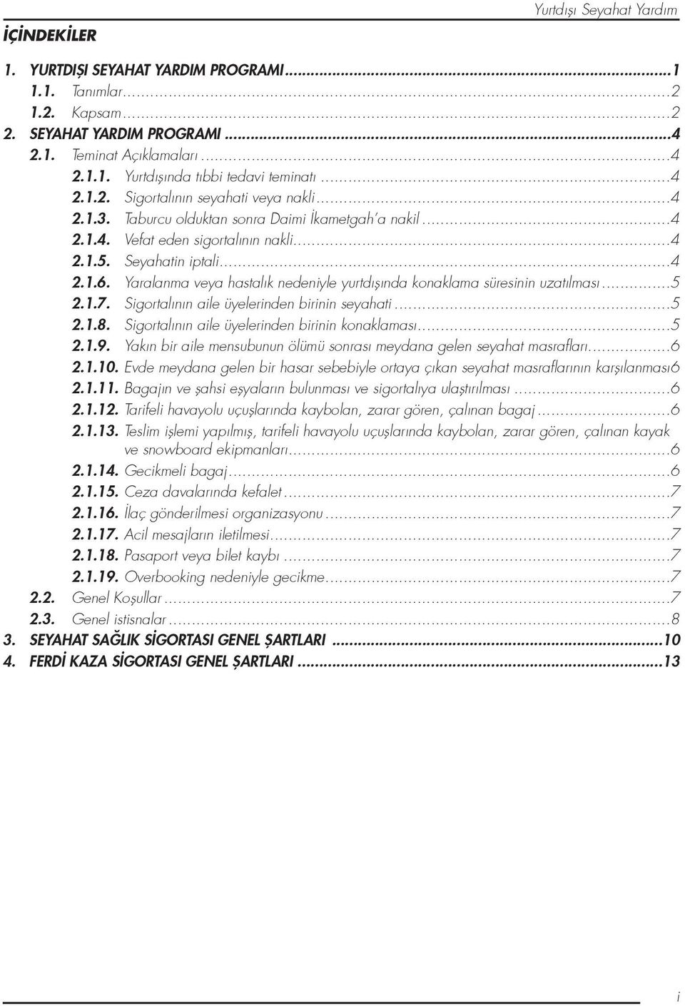 Yaralanma veya hastalık nedeniyle yurtdıflında konaklama süresinin uzatılması...5 2.1.7. Sigortalının aile üyelerinden birinin seyahati...5 2.1.8. Sigortalının aile üyelerinden birinin konaklaması.