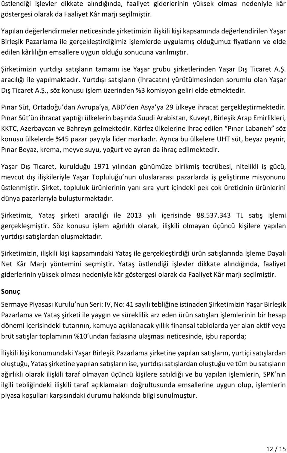 kârlılığın emsallere uygun olduğu sonucuna varılmıştır. Şirketimizin yurtdışı satışların tamamı ise Yaşar grubu şirketlerinden Yaşar Dış Ticaret A.Ş. aracılığı ile yapılmaktadır.