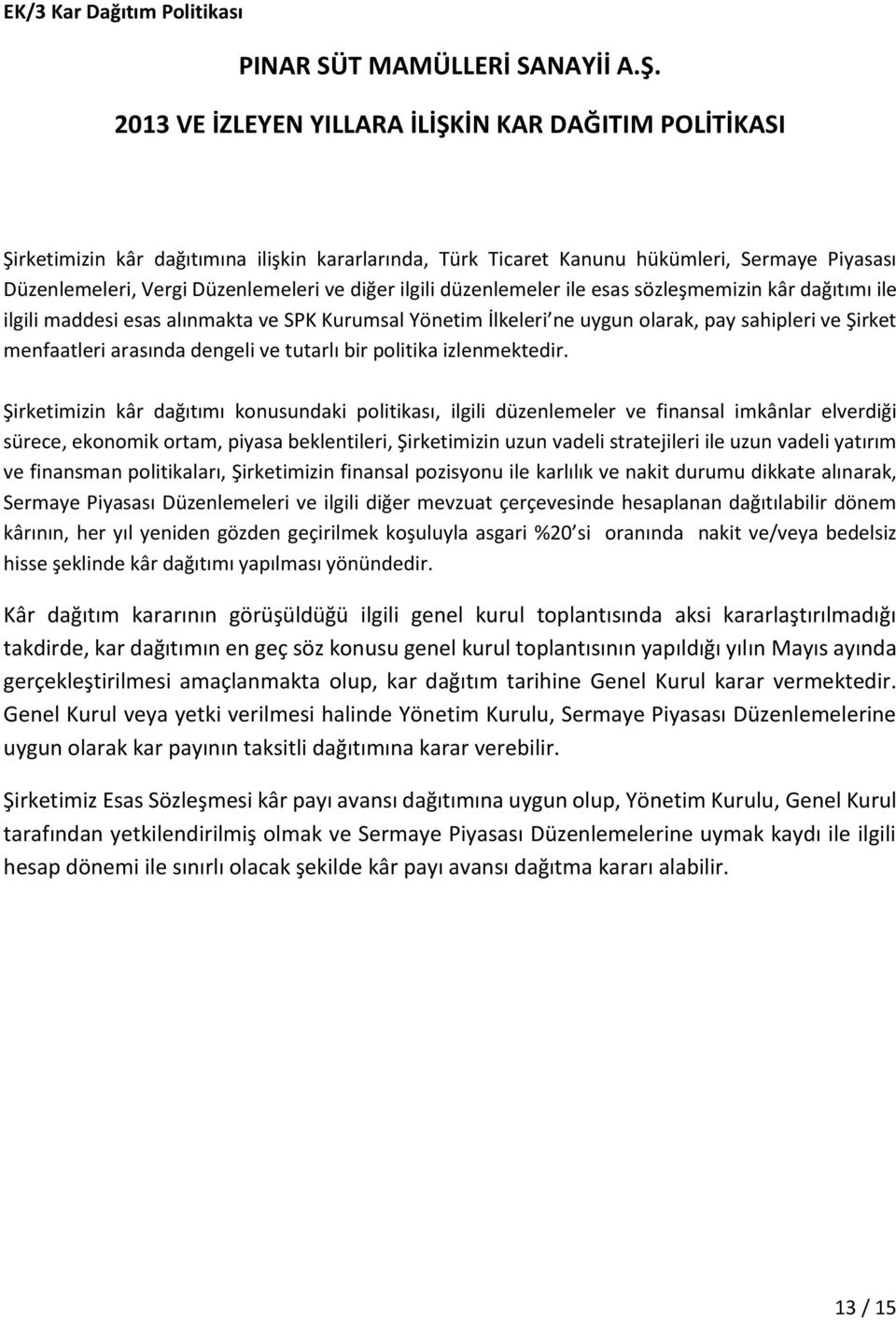 ilgili düzenlemeler ile esas sözleşmemizin kâr dağıtımı ile ilgili maddesi esas alınmakta ve SPK Kurumsal Yönetim İlkeleri ne uygun olarak, pay sahipleri ve Şirket menfaatleri arasında dengeli ve