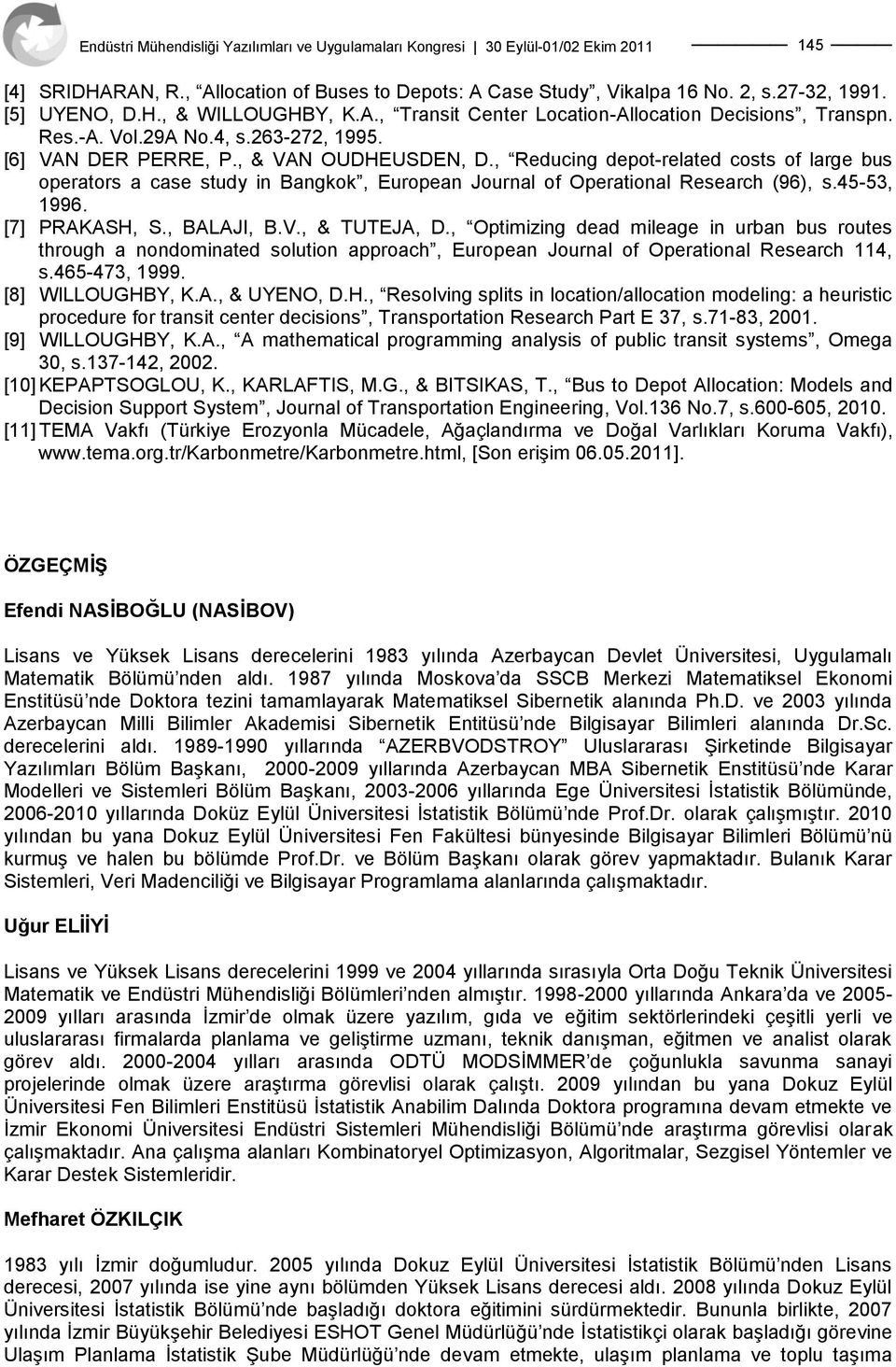 45-53, 1996. [7] PRAKASH, S., BALAJI, B.V., & TUTEJA, D., Optimizin dead mileae in urban bus routes throuh a nondominated solution approach, European Journal of Operational Research 114, s.