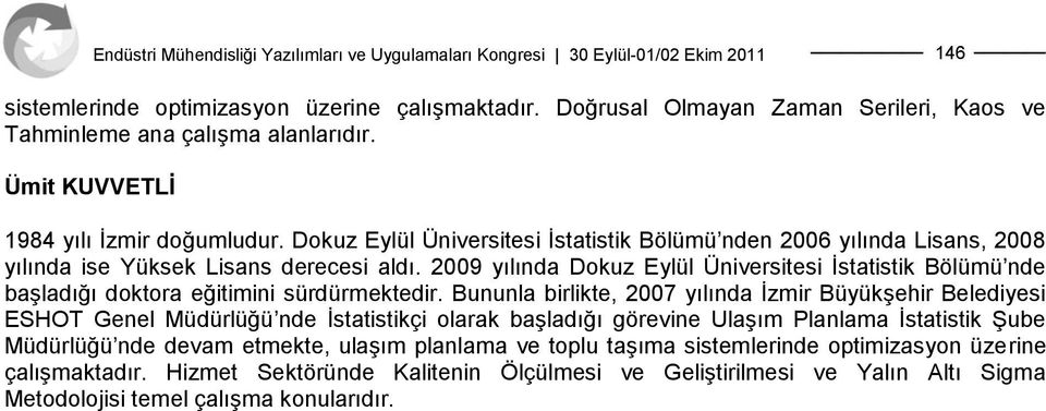 2009 yılında Dokuz Eylül Üniversitesi İstatistik Bölümü nde başladığı doktora eğitimini sürdürmektedir.