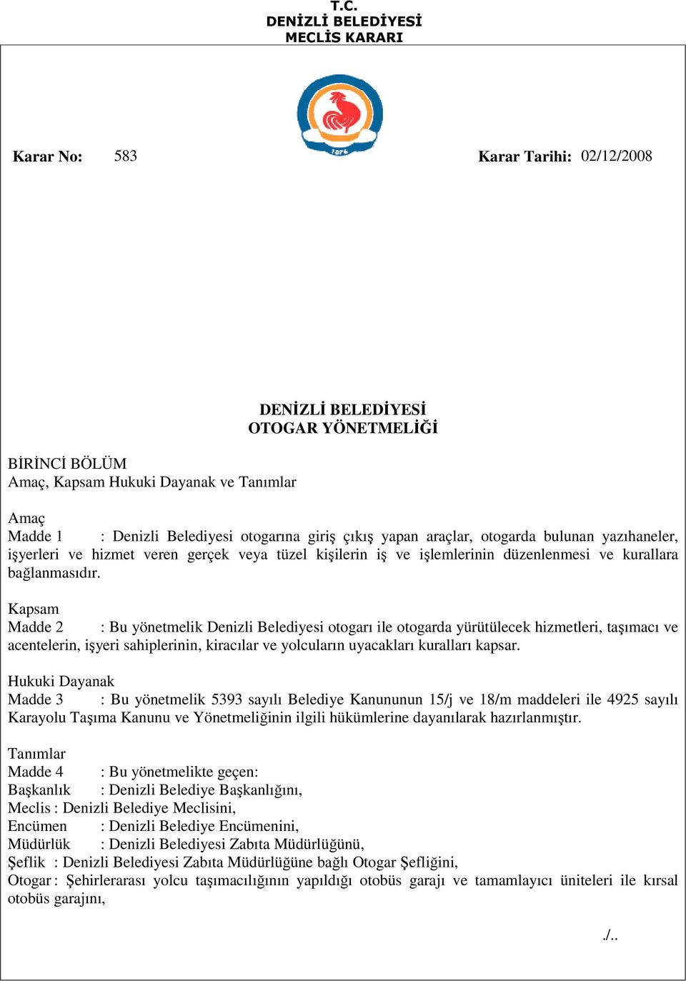 Kapsam Madde 2 : Bu yönetmelik Denizli Belediyesi otogarı ile otogarda yürütülecek hizmetleri, taşımacı ve acentelerin, işyeri sahiplerinin, kiracılar ve yolcuların uyacakları kuralları kapsar.