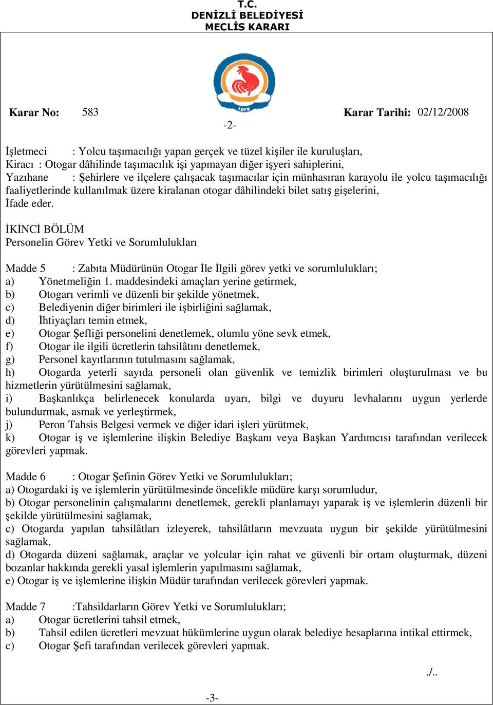 ĐKĐNCĐ BÖLÜM Personelin Görev Yetki ve Sorumlulukları Madde 5 : Zabıta Müdürünün Otogar Đle Đlgili görev yetki ve sorumlulukları; a) Yönetmeliğin 1.