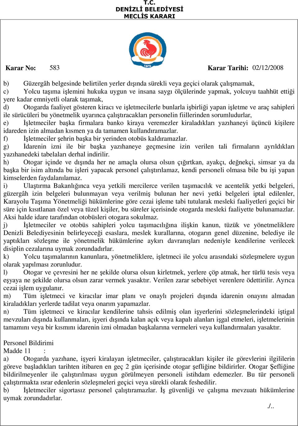 fiillerinden sorumludurlar, e) Đşletmeciler başka firmalara banko kiraya veremezler kiraladıkları yazıhaneyi üçüncü kişilere idareden izin almadan kısmen ya da tamamen kullandıramazlar.