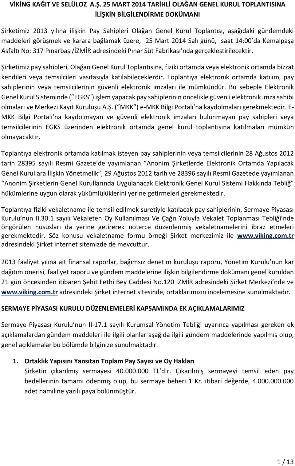 ve karara bağlamak üzere, 25 Mart 2014 Salı günü, saat 14:00 da Kemalpaşa Asfaltı No: 317 Pınarbaşı/İZMİR adresindeki Pınar Süt Fabrikası nda gerçekleştirilecektir.