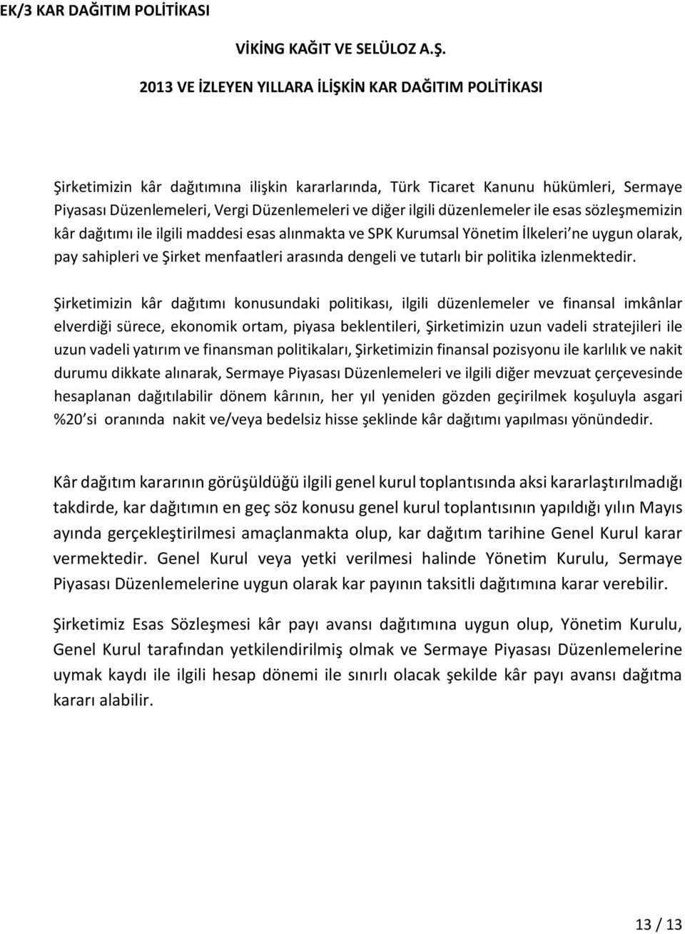 ilgili düzenlemeler ile esas sözleşmemizin kâr dağıtımı ile ilgili maddesi esas alınmakta ve SPK Kurumsal Yönetim İlkeleri ne uygun olarak, pay sahipleri ve Şirket menfaatleri arasında dengeli ve