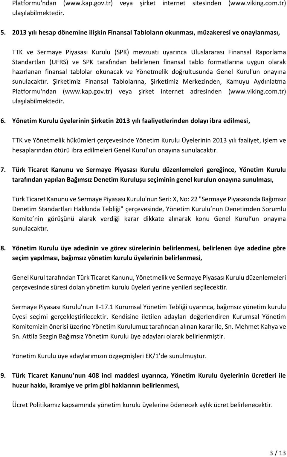 SPK tarafından belirlenen finansal tablo formatlarına uygun olarak hazırlanan finansal tablolar okunacak ve Yönetmelik doğrultusunda Genel Kurul'un onayına sunulacaktır.