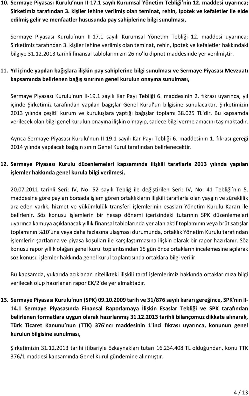 1 sayılı Kurumsal Yönetim Tebliği 12. maddesi uyarınca; Şirketimiz tarafından 3. kişiler lehine verilmiş olan teminat, rehin, ipotek ve kefaletler hakkındaki bilgiye 31.12.2013 tarihli finansal tablolarımızın 26 no lu dipnot maddesinde yer verilmiştir.