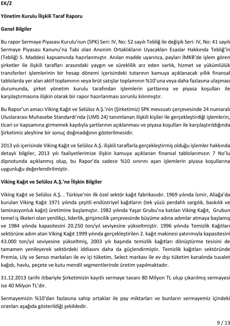 Anılan madde uyarınca, payları İMKB de işlem gören şirketler ile ilişkili tarafları arasındaki yaygın ve süreklilik arz eden varlık, hizmet ve yükümlülük transferleri işlemlerinin bir hesap dönemi