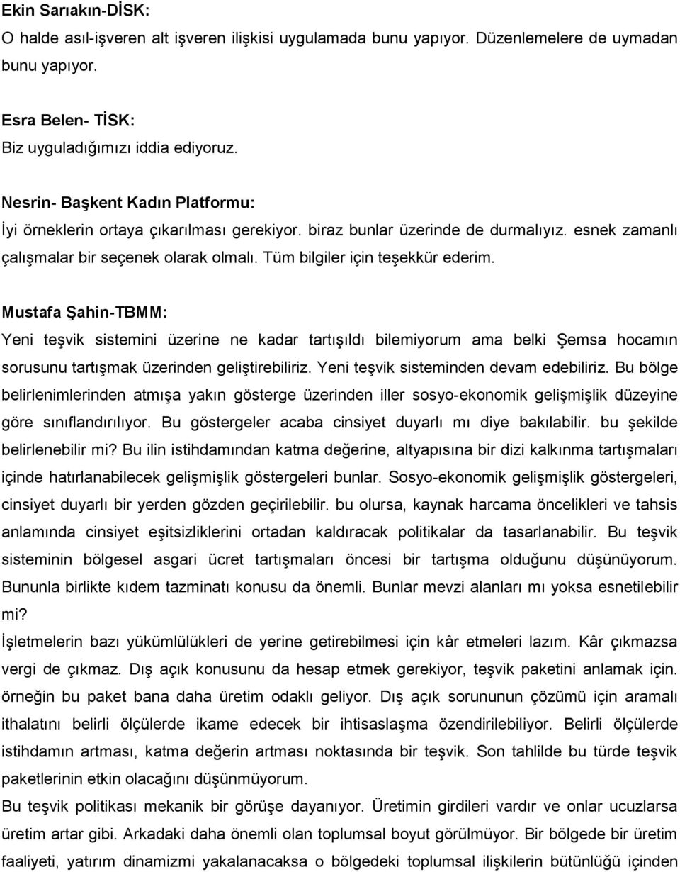 Tüm bilgiler için teşekkür ederim. Mustafa Şahin-TBMM: Yeni teşvik sistemini üzerine ne kadar tartışıldı bilemiyorum ama belki Şemsa hocamın sorusunu tartışmak üzerinden geliştirebiliriz.