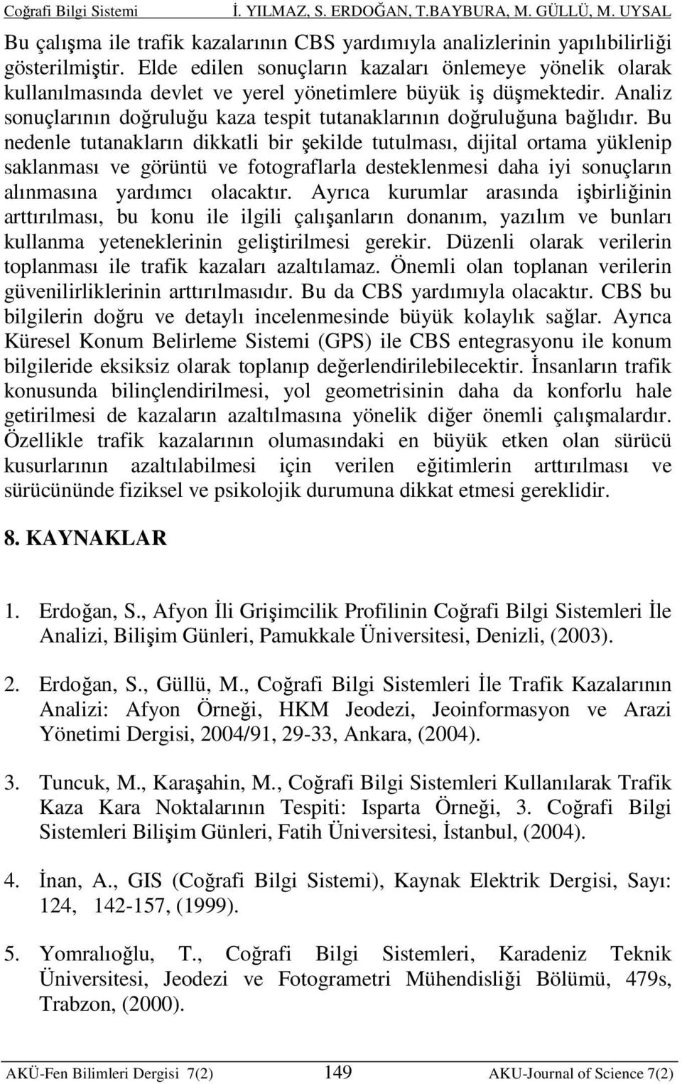 Bu nedenle tutanakların dikkatli bir şekilde tutulması, dijital ortama yüklenip saklanması ve görüntü ve fotograflarla desteklenmesi daha iyi sonuçların alınmasına yardımcı olacaktır.