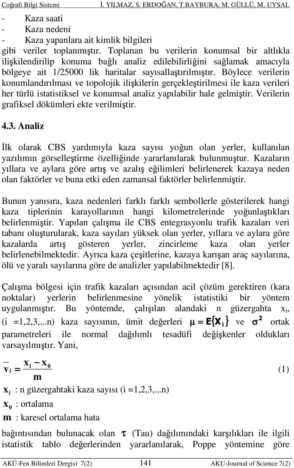 Böylece verilerin konumlandırılması ve topolojik ilişkilerin gerçekleştirilmesi ile kaza verileri her türlü istatistiksel ve konumsal analiz yapılabilir hale gelmiştir.