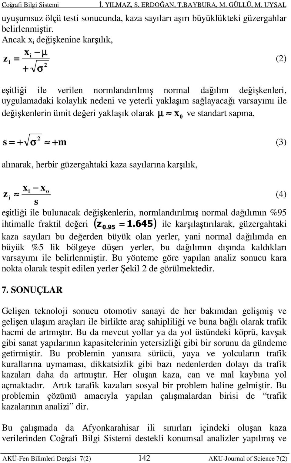 değişkenlerin ümit değeri yaklaşık olarak µ x0 ve standart sapma, 2 s = + σ + m (3) alınarak, herbir güzergahtaki kaza sayılarına karşılık, xi xo z i (4) s eşitliği ile bulunacak değişkenlerin,