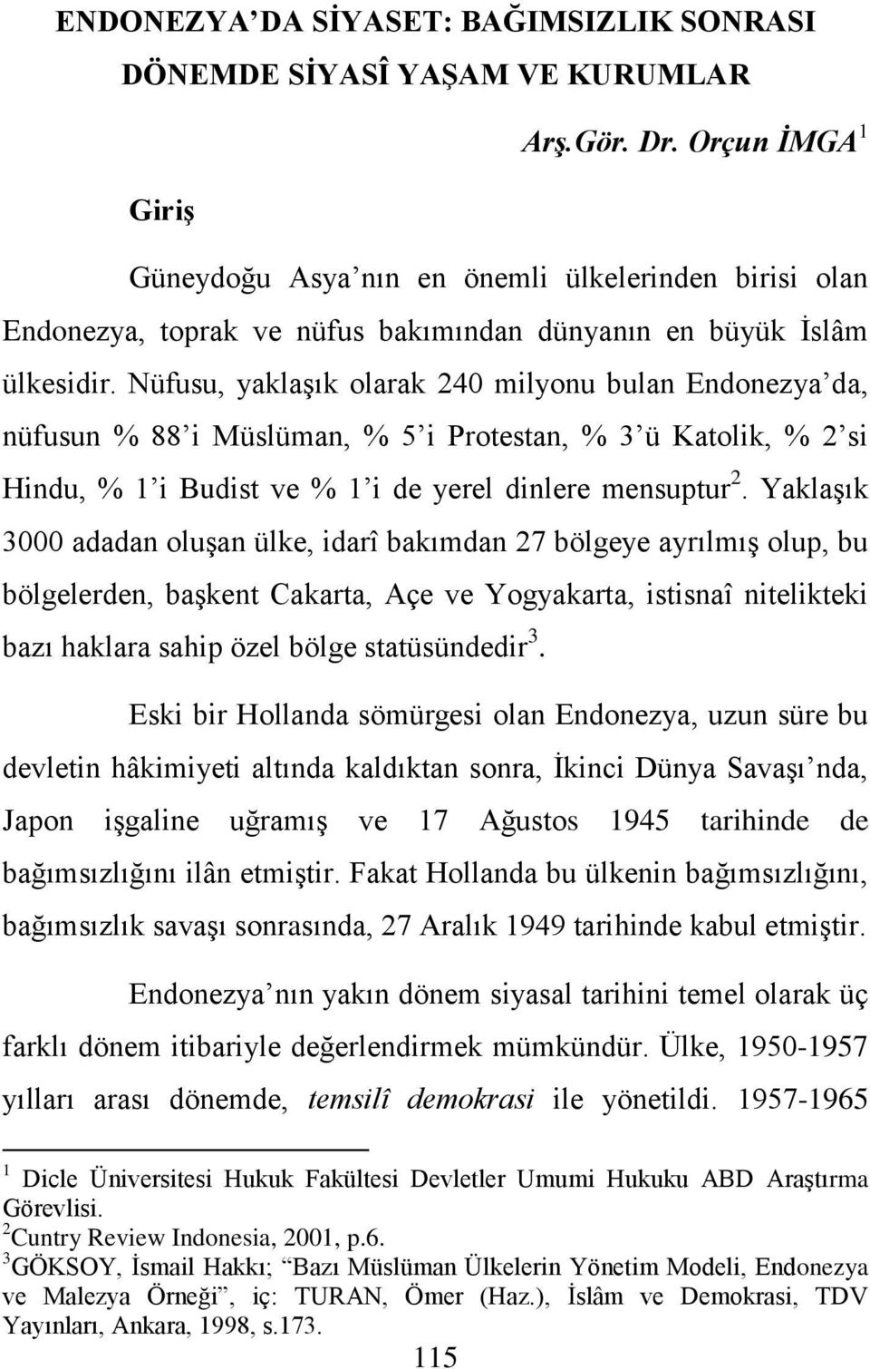 Nüfusu, yaklaşık olarak 240 milyonu bulan Endonezya da, nüfusun % 88 i Müslüman, % 5 i Protestan, % 3 ü Katolik, % 2 si Hindu, % 1 i Budist ve % 1 i de yerel dinlere mensuptur 2.