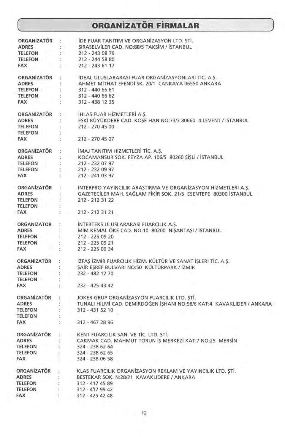 20/1 ÇANKAYA 06550 ANKARA 312-440 66 61 312-440 66 62 312-438 12 35 ihlas FUAR HiZMETLERi A.Ş. ESKi BÜYÜKDERE CAD. KÖŞE HAN N0:73/3 80660 4.