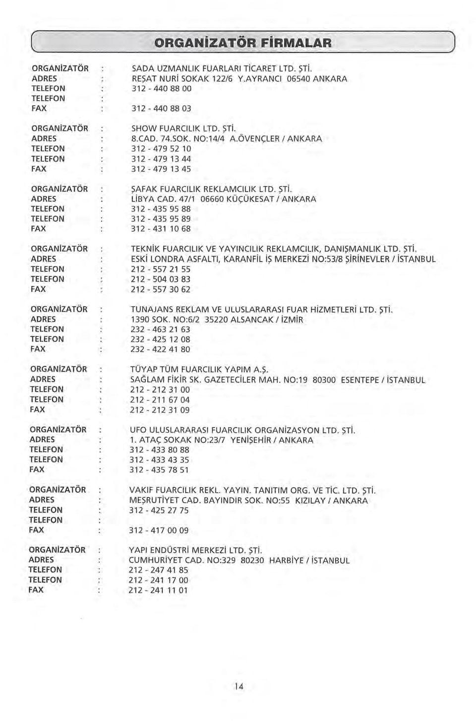 47/1 06660 KÜÇÜKESAT 1 ANKARA 312-435 95 88 312-435 95 89 312-431 1 o 68 TEKNiK FUARCillK VE YAYINCILIK REKLAMCILIK, DANIŞMANLIK LTD. ŞTi. ESKi LONDRA ASFALT!