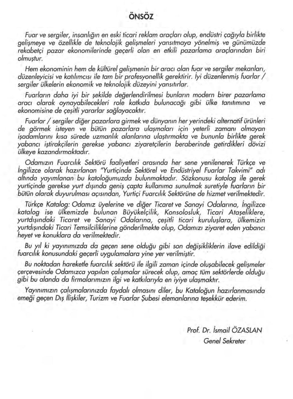 Hem ekonominin hem de kültürel gelişmenin bir arac1 olan fupr ve sergiler mekan/an, düzenleyleisi ve katilimclsi ile tam bir profesyonellik gerektirir.