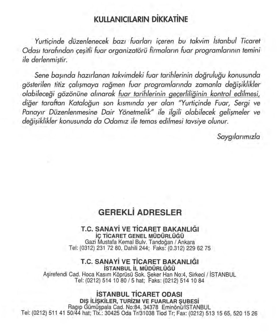 geçerliliğinin kontrol edilmesi, diğer taraftan Kata/oğun son k1sm1nda -yer alan "Yurtiçinde Fuar/ Sergi ve Panay1r Düzenlenmesine Dair Yönetmelik// ile ilgili olabilecek gelişmeler ve değişiklikler