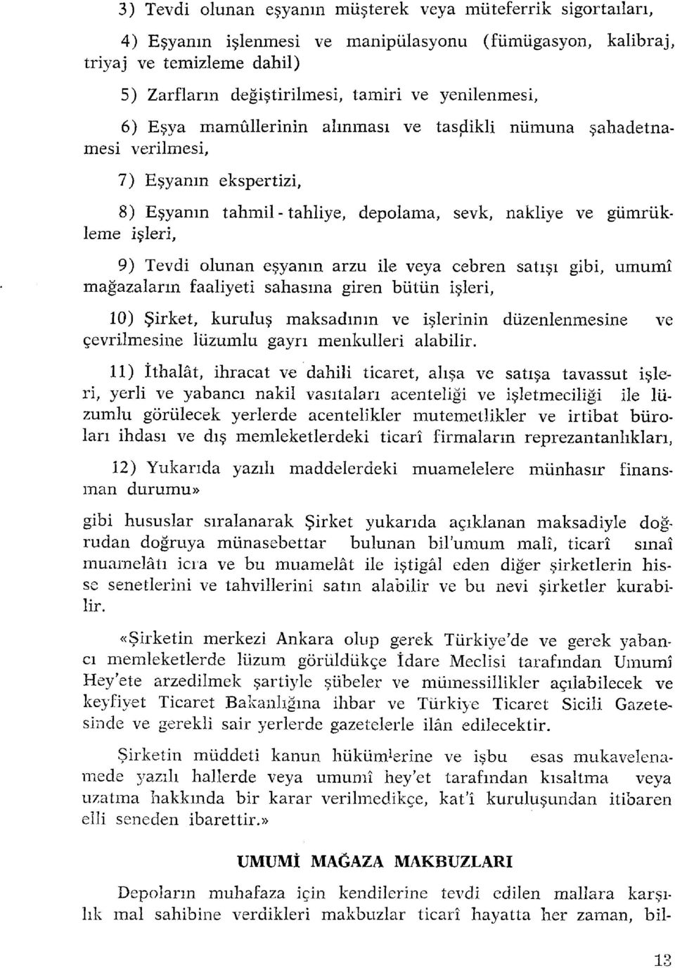 olunan eşyanın arzu ile veya cebren satışı gibi, umumî mağazaların faaliyeti sahasına giren bütün işleri, 10) Şirket, kuruluş maksadının ve işlerinin düzenlenmesine ve çevrilmesine lüzumlu gayrı