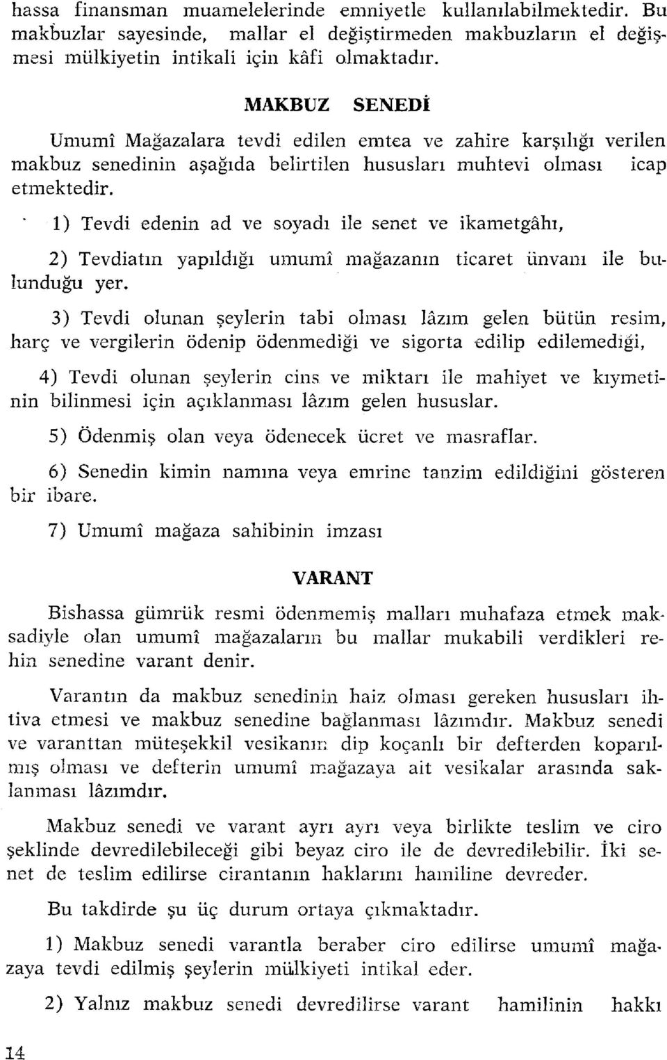 ' 1) Tevdi edenin ad ve soyadı ile senet ve ikametgâhı, 2) Tevdiatın yapıldığı umumî mağazanın ticaret unvanı ile bulunduğu yer.