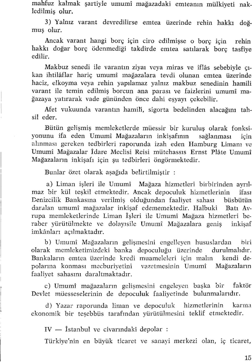 rehin tasfiye Makbuz senedi ile varantm ziyaı veya miras ve iflâs sebebiyle çıkan ihtilâflar hariç umumî mağazalara tevdi olunan emtea üzerinde haciz, elkoyma veya rehin yapılamaz yalnız makbuz