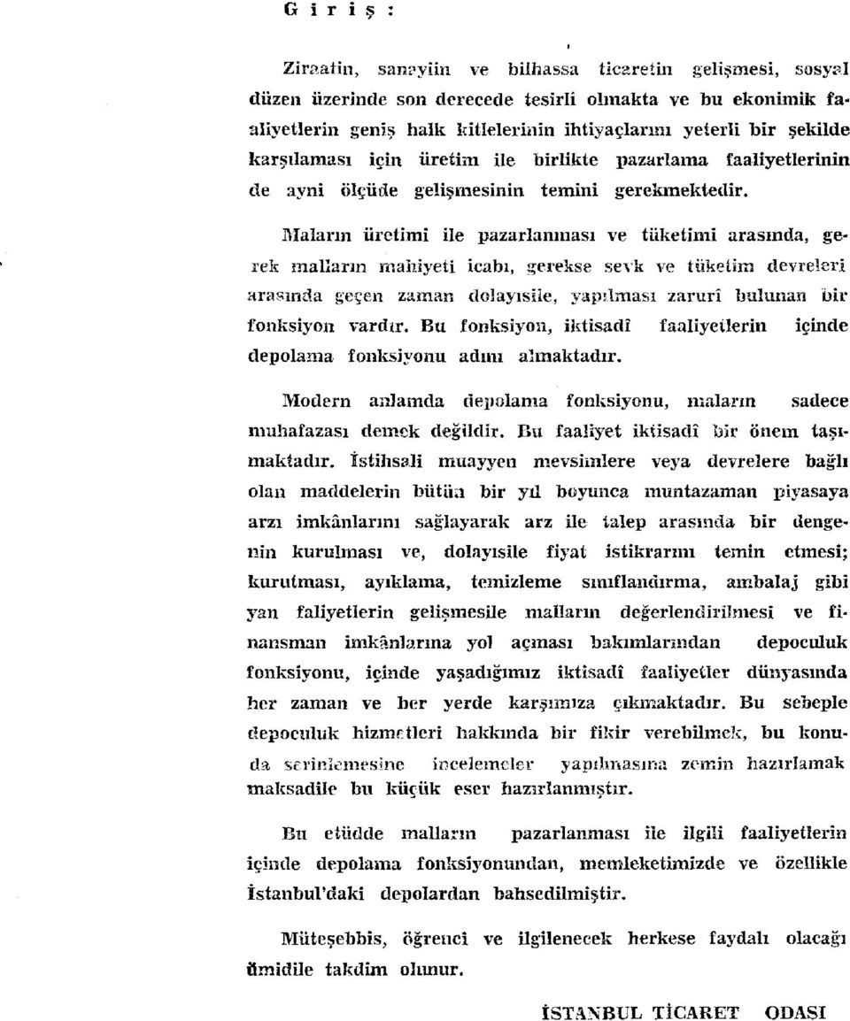 Maların üretimi ile pazarlanması ve tüketimi arasında, gerek malların mahiyeti icabı, gerekse sevk ve tüketim devreleri arasmda geçen zaman dolayisiîe, yapılması zarurî buîmian bir fonksiyon vardır.