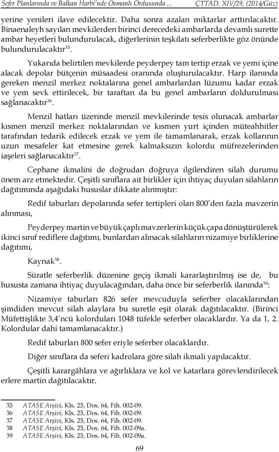 Yukarıda belirtilen mevkilerde peyderpey tam tertip erzak ve yemi içine alacak depolar bütçenin müsaadesi oranında oluşturulacaktır.