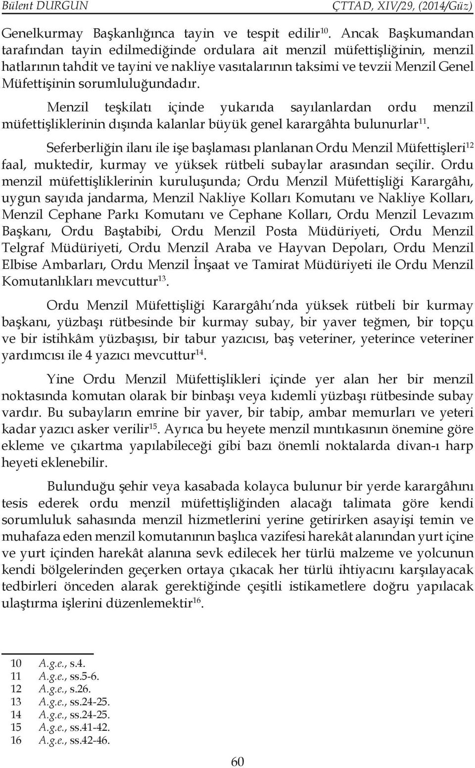 sorumluluğundadır. Menzil teşkilatı içinde yukarıda sayılanlardan ordu menzil müfettişliklerinin dışında kalanlar büyük genel karargâhta bulunurlar 11.