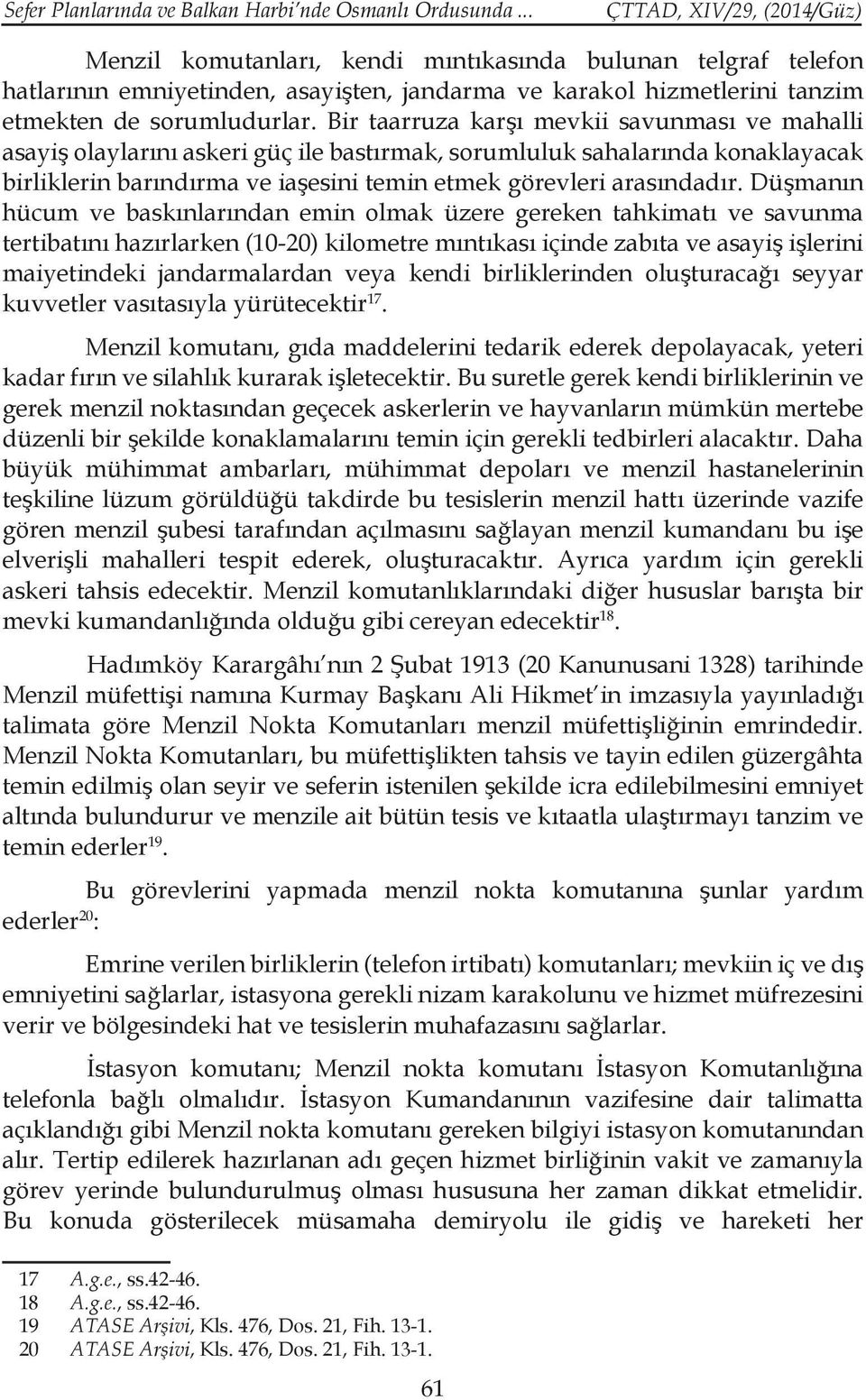 Bir taarruza karşı mevkii savunması ve mahalli asayiş olaylarını askeri güç ile bastırmak, sorumluluk sahalarında konaklayacak birliklerin barındırma ve iaşesini temin etmek görevleri arasındadır.