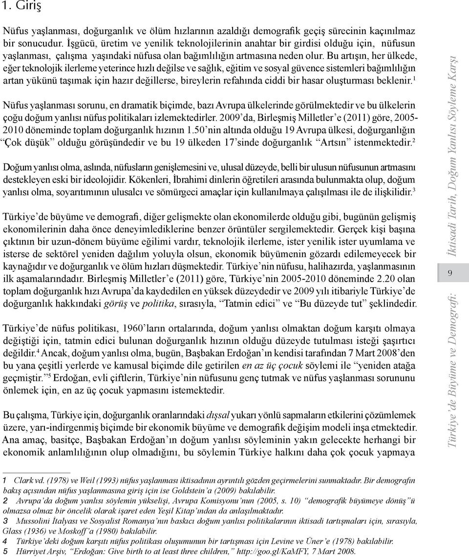 Bu artışın, her ülkede, eğer teknolojik ilerleme yeterince hızlı değilse ve sağlık, eğitim ve sosyal güvence sistemleri bağımlılığın artan yükünü taşımak için hazır değillerse, bireylerin refahında