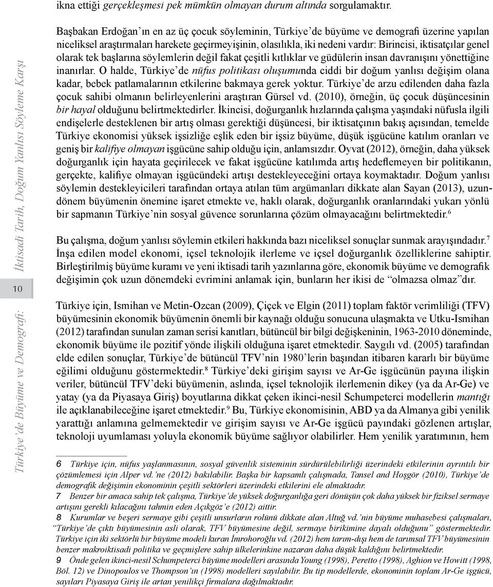 iktisatçılar genel olarak tek başlarına söylemlerin değil fakat çeşitli kıtlıklar ve güdülerin insan davranışını yönettiğine inanırlar.