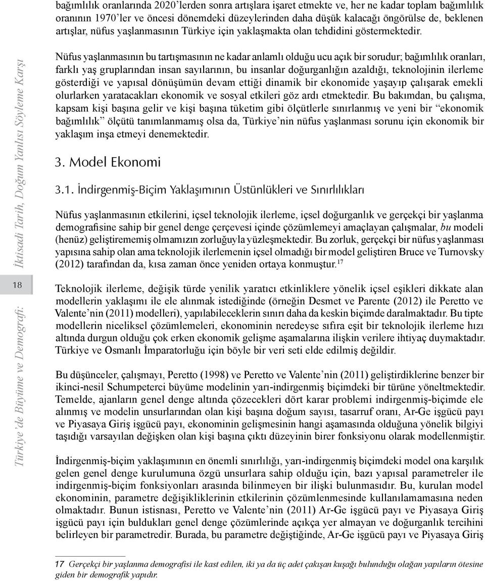 Nüfus yaşlanmasının bu tartışmasının ne kadar anlamlı olduğu ucu açık bir sorudur; bağımlılık oranları, farklı yaş gruplarından insan sayılarının, bu insanlar doğurganlığın azaldığı, teknolojinin