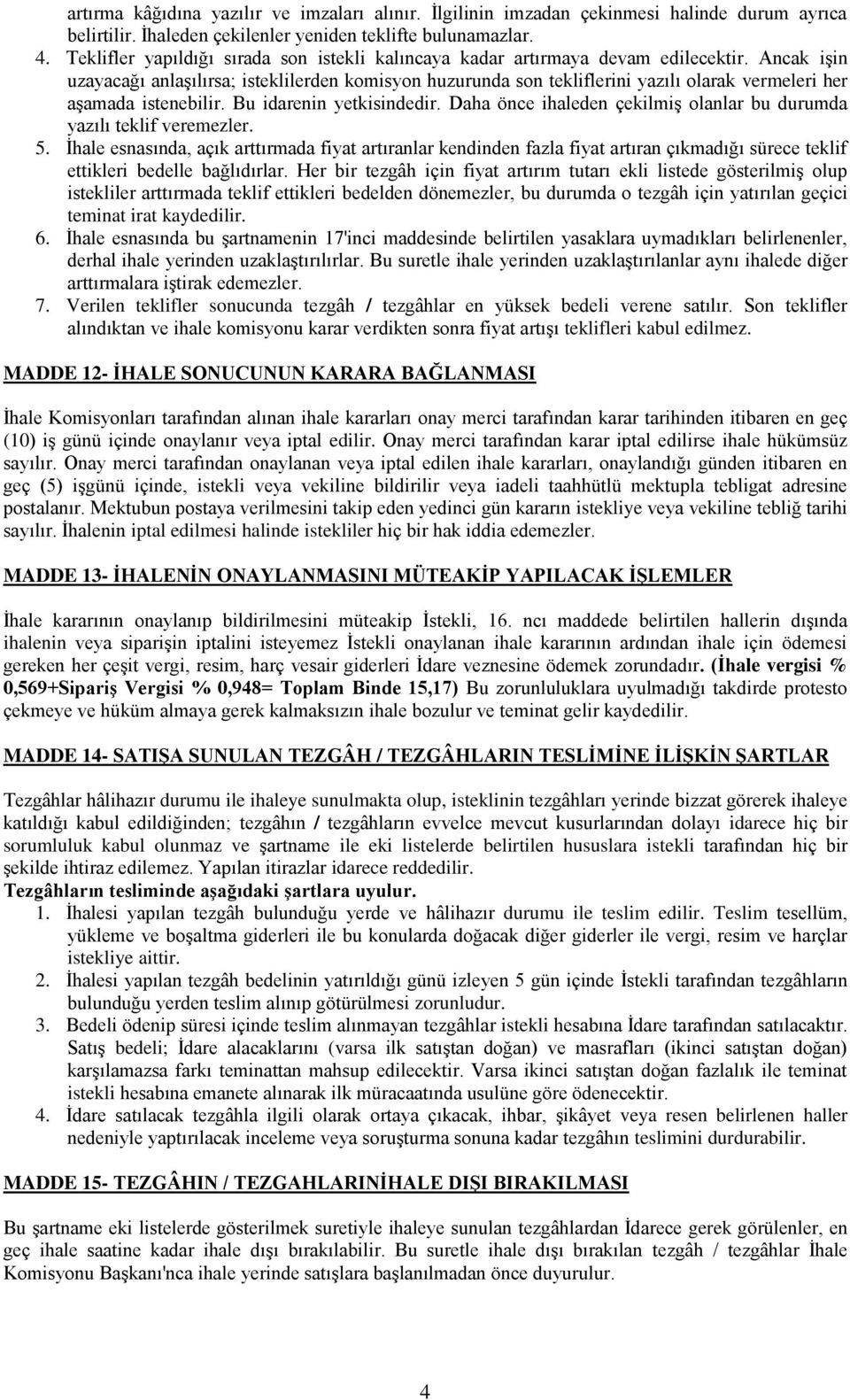 Ancak işin uzayacağı anlaşılırsa; isteklilerden komisyon huzurunda son tekliflerini yazılı olarak vermeleri her aşamada istenebilir. Bu idarenin yetkisindedir.