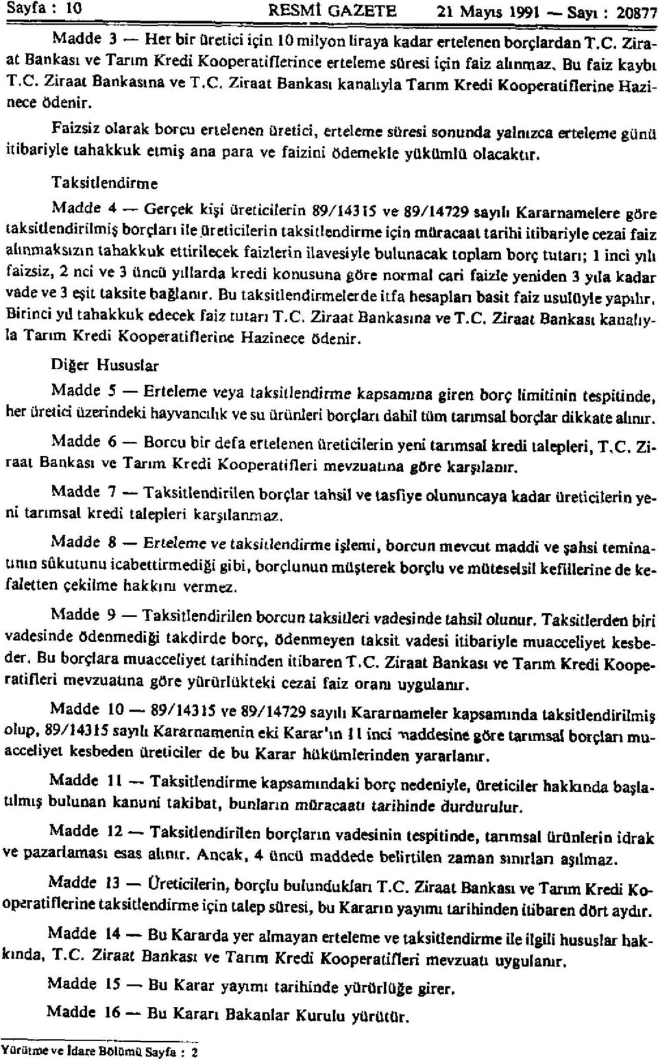 Faizsiz olarak borcu ertelenen üretici, erteleme süresi sonunda yalnızca erteleme günü itibariyle tahakkuk etmiş ana para ve faizini ödemekle yükümlü olacaktır.