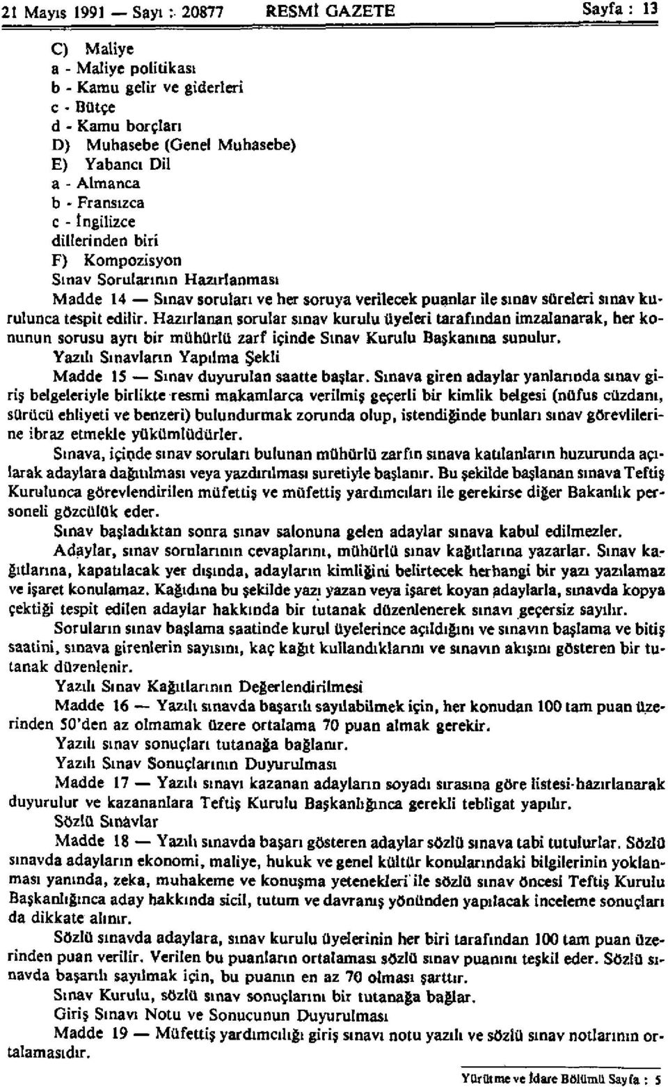 Hazırlanan sorular sınav kurulu üyeleri tarafından imzalanarak, her konunun sorusu ayrı bir mühürlü zarf içinde Sınav Kurulu Başkanına sunulur.