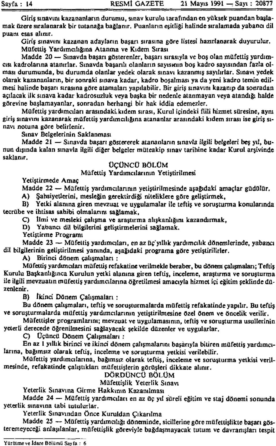 Müfettiş Yardımcılığına Atanma ve Kıdem Sırası Madde 20 Sınavda başarı gösterenler, başarı sırasıyla ve boş olan müfettiş yardımcısı kadrolarına atanırlar.