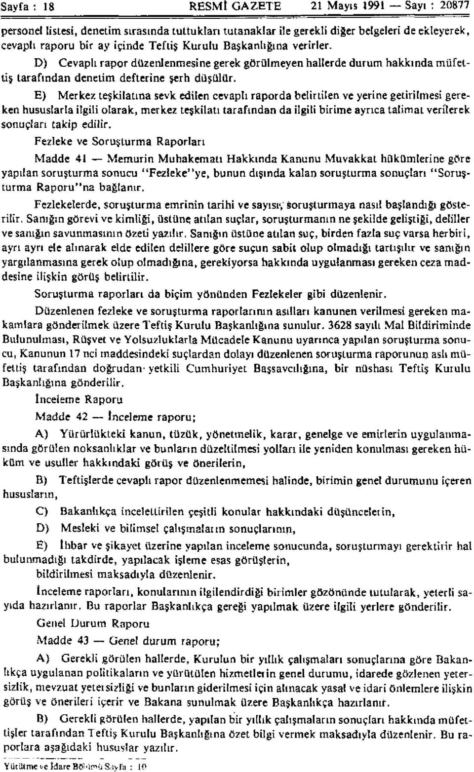 E) Merkez teşkilatına sevk edilen cevaplı raporda belirtilen ve yerine getirilmesi gereken hususlarla ilgili olarak, merkez teşkilatı tarafından da ilgili birime ayrıca talimat verilerek sonuçları