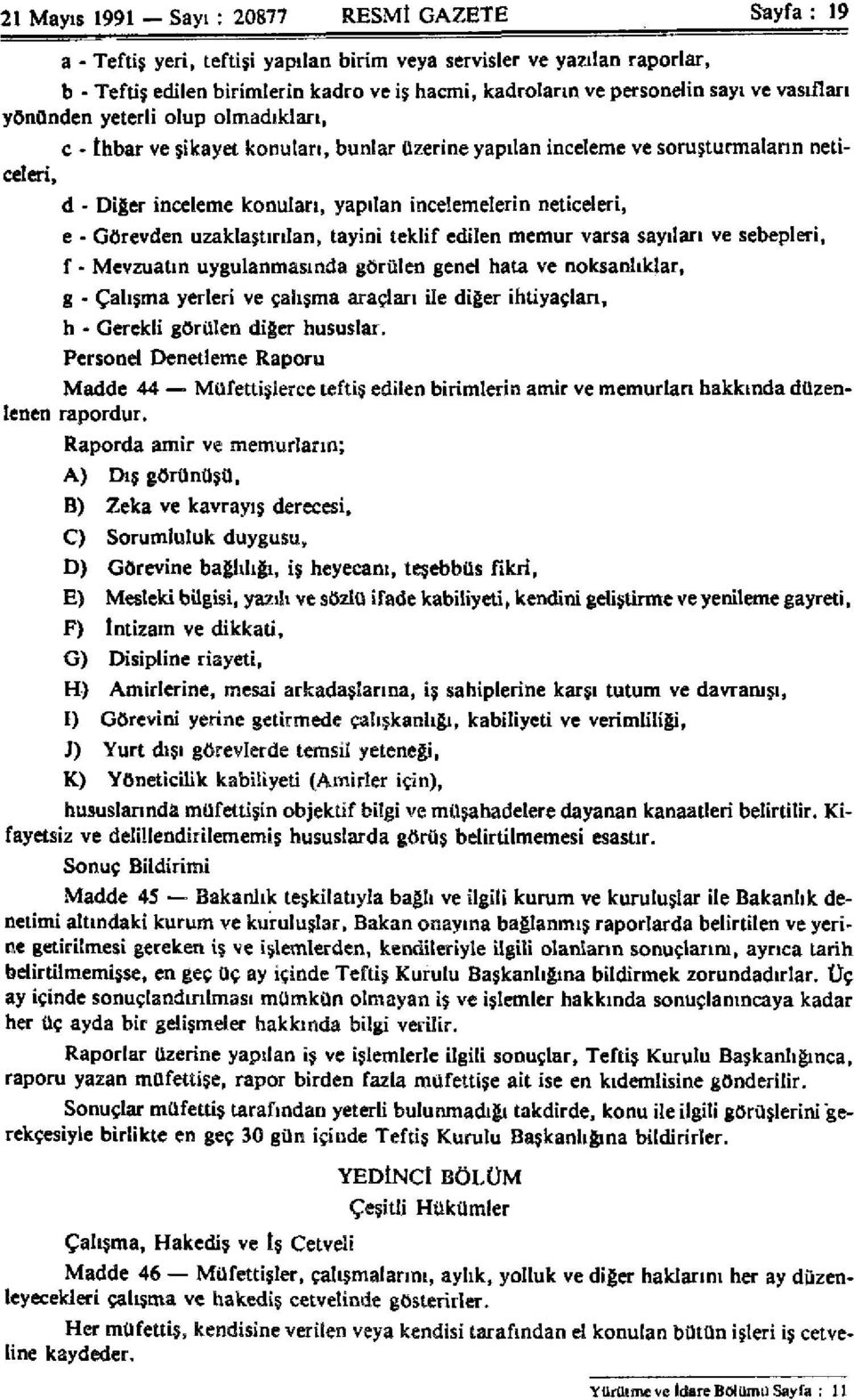 neticeleri, e - Görevden uzaklaştırılan, tayini teklif edilen memur varsa sayıları ve sebepleri, f - Mevzuatın uygulanmasında görülen genel hata ve noksanlıklar, g - Çalışma yerleri ve çalışma